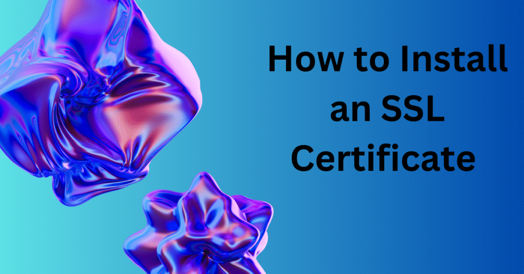 How to install an SSL Certificate(step by step guide)