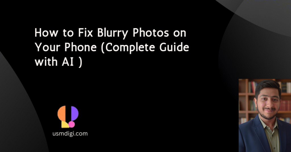 How to Fix Blurry Photos on Your Phone (Complete Guide with AI )